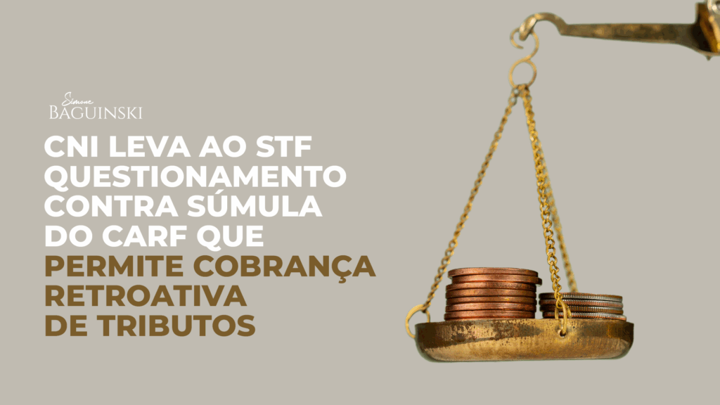 CARF, julgamento STF, súmula de cobrança retroativo de tributação empresas rascunho automático CNI questiona no STF a validade da Súmula 169 do Carf e alerta para risco de cobranças retroativas CARFcapaBLOG 1024x576