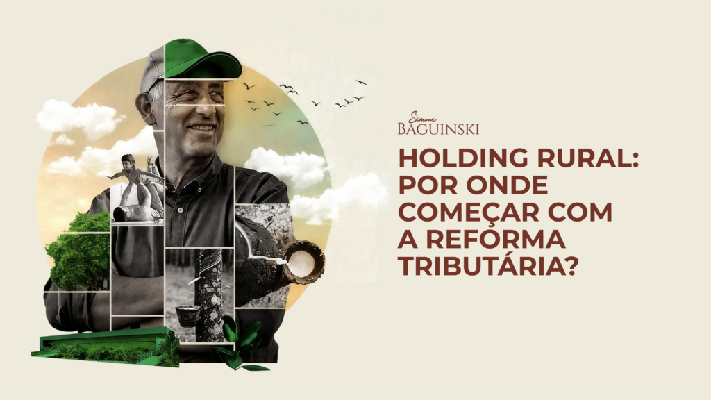 Holding rural e Reforma Tributária: os 5 primeiros passos para uma estrutura eficiente