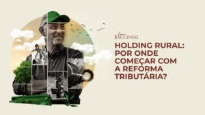 Holding rural e Reforma Tributária: os 5 primeiros passos para uma estrutura eficiente