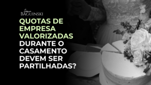 A valorização de quotas societárias adquiridas antes do casamento deve ser partilhada